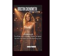 KRISTIN CHENOWETH BIOGRAPHY: Popular: From Broken Arrow to Broadway Stardom, The Adopted Girl with a Four-Octave Voice Who Defied Every Limit