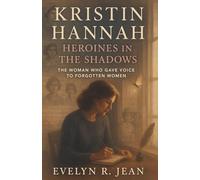 Kristin Hannah: Heroines in the Shadows: The Woman Who Gave Voice to Forgotten Women. (Biography of Authors)