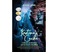 Kristina's Cache: A Memoir of Adventure and Survival in Alaska