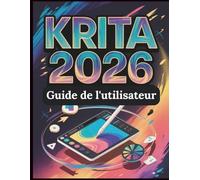 Krita 2026 Guide de l'utilisateur: Le manuel complet de la peinture numérique, de l'animation 2D et de la création de bandes dessinées : un guide pratique étape par étape avec des projets pratiques