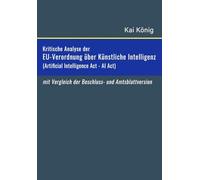 Kritische Analyse der EU-Verordnung über künstliche Intelligenz (Artificial Intelligence Act / AI Act): einschließlich eines Vergleichs zwischen der ... und der Amtsblattversion der KI-Verordnung