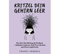 Kritzel dein Gehirn leer: Das Anti-Overthinking Kritzelbuch - Gedanken loslassen, Kopf freischreiben und Stress wegkritzeln