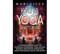 Kriya Yoga and Turiya: A Comprehensive Guide to Kundalini Awakening, Yoga Asanas, Mudras, Meditation, Pranayama, Hindu Philosophy, Shiva, and Shakti