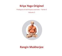 Kriya Yoga Original: Pratiques et techniques avancées - Partie II - Volume 3 (French Edition) (Sri Mukherjee - série complète (français))