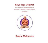 Kriya Yoga Originel: Le Chemin vers la Force Intérieure - Volume 18 (French Edition) (Sri Mukherjee - série complète (français))