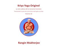 Kriya Yoga Originel: Le rare cadeau de la naissance humaine - Volume 16 (French Edition) (Sri Mukherjee - série complète (français))