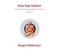 Kriya Yoga Originel:: Pratiques et techniques avancées - Partie I - Volume 2 (French Edition) (Sri Mukherjee - série complète (français))