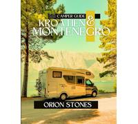 Kroatien & Montenegro Camper Guide: Malerische Routen, Camping abseits des Stromnetzes und Expertentipps für unvergessliche Wohnmobilreisen (Stones Camping Globetrotter)