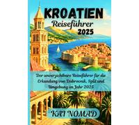 Kroatien Reiseführer 2025: Der unverzichtbare Reiseführer für die Erkundung von Dubrovnik, Split und Umgebung im Jahr 2025
