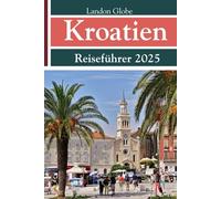 Kroatien Reiseführer 2025: Einschließlich Montenegro und Slowenien