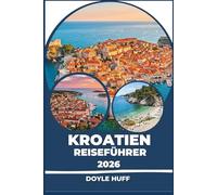 Kroatien Reiseführer 2026: Entdecken Sie die Adriatischen Inseln, römische Ruinen und die mediterrane Küche für jedes Budget