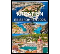 KROATIEN REISEFÜHRER 2026: Entdecken und erleben Sie das Beste von Kroatien