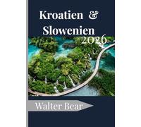 Kroatien & Slowenien Reiseführer 2026: Ihr vollständiger Reiseführer zu historischen Städten, idyllischen Küsten und versteckten Juwelen