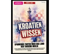 Kroatien-Wissen: Spannende Fakten über das Land der tausend Inseln