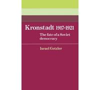 Kronstadt 1917-1921: The Fate of a Soviet Democracy: 37 (Cambridge Russian, Soviet and Post-Soviet Studies, Series Number 37)