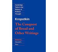 Kropotkin: The Conquest of Bread: 'The Conquest of Bread' and Other Writings (Cambridge Texts in the History of Political Thought)