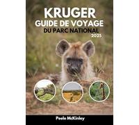 KRUGER GUIDE DE VOYAGE DU PARC NATIONAL 2025: Aventures, faune et merveilles dans la destination de safari la plus emblématique d'Afrique