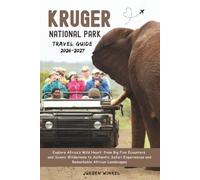 KRUGER NATIONAL PARK TRAVEL GUIDE 2026: Experience South Africa’s Wild Heart, from Big Five Encounters and Scenic Wilderness to Authentic Safari Experiences and Remarkable African Landscapes