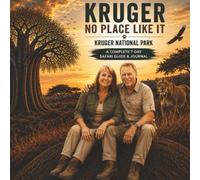 KRUGER - NO PLACE LIKE IT: THE KRUGER NATIONAL PARK - A COMPLETE 7-DAY SAFARI GUIDE & JOURNAL