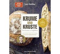 Krume und Kruste - Brot backen in Perfektion: Schritt für Schritt: Rezepte, Tipps und Kniffe für mehr als 25 legendäre Brotrezepte