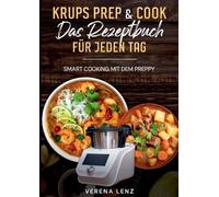 Krups Prep & Cook Das Rezeptbuch fr jeden Tag: Smart Cooking mit dem Preppy by V