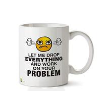 Kruzroyal DZ678 Let me Drop Everything and Work on Your Problem Funny Novelty Great Gift Idea Coffee Tea Ceramic Mug