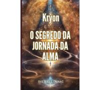 Kryon: O Segredo da Jornada da Alma: Descubra o Poder das Vidas Passadas, da Reencarnação e dos Registros Akáshicos