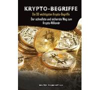 Krypto-Begriffe: Die 99 wichtigsten Krypto-Begriffe. Der schnellste und sicherste Weg zum Krypto-Millionär