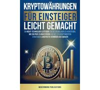 Kryptowährungen für Einsteiger: Ein nicht-technischer Leitfaden, um die Grundlagen zu verstehen, wie ein Profi zu investieren und mit steueroptimierten Strategien langfristig Vermögen aufzubauen
