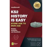 KS2 History is Easy Stone Age to Iron Age: Studies, Activities & Questions (Revision Series)