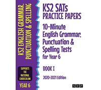 KS2 SATs Practice Papers 10-Minute English Grammar, Punctuation and Spelling Tests for Year 6: Book I (2020-2021 Edition)