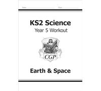 KS2 Science Year 5 Workout: Earth & Space: (CGP Year 5 Science)