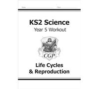 KS2 Science Year 5 Workout: Life Cycles & Reproduction: (CGP Year 5 Science)