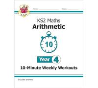 KS2 Year 4 Maths 10-Minute Weekly Workouts: Arithmetic (CGP Year 4 Maths)