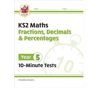 KS2 Year 5 Maths 10-Minute Tests: Fractions, Decimals & Percentages: (CGP Year 5 Maths)