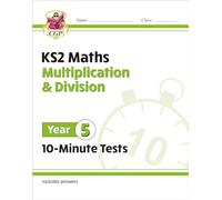 KS2 Year 5 Maths 10-Minute Tests: Multiplication & Division: (CGP Year 5 Maths)