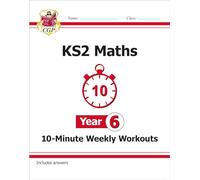KS2 Year 6 Maths 10-Minute Weekly Workouts: great for SATS practice (CGP Year 6 Maths)