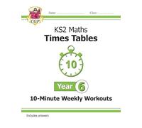 KS2 Year 6 Maths Times Tables 10-Minute Weekly Workouts: (CGP Year 6 Maths)