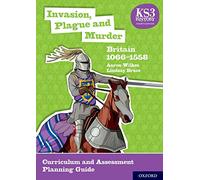 KS3 History: Invasion, Plague and Murder: Britain 1066-1558 Curriculum and Assessment Planning Guide (4th ed.) (KS3 History 4th Edition)