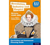 Revolution, Industry and Empire: Britain 1558-1901 Curriculum and Assessment Planning Guide (KS3 History 4th Edition)