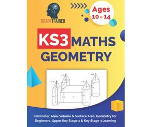 KS3 Maths Geometry - Perimeter, Area, Volume & Surface Area: Geometry for Beginners. Upper Key Stage 2 & Key Stage 3 Learning (KS2 Math Workbooks)