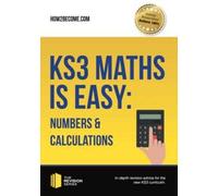 KS3 Maths is Easy: Numbers & Calculations. Complete Guidance for the New KS3 Curriculum