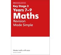 KS3 Maths Revision Made Simple Years 7-9 with answers. Published 2023 (Key Stage 3 Home Learning)