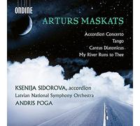 KSENIJA SIDOROVA; LATVIAN NATIONAL SYMPHONY ORCHESTRA; ANDRIS POGA - Arturs Maskats: Accordion Concerto; Tango; Cantus Diatonicus; My River Runs To Thee?