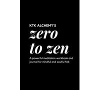 KTK Alchemy's Zero to Zen: A powerful meditation workbook and journal for mindful and soulful folk