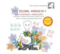 Kto zgubił Arnolta? Bajka z ilustracjami + alfabet polski dla dzieci uczących się czytać i pisać 4-8 lat: Seria: Arnolt i Przyjaciele (Arnolt and Friends)