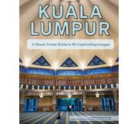 Kuala Lumpur: A Visual Travel Guide in 50 Capitvating Images