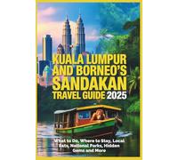 Kuala Lumpur and Borneo's Sandakan Travel Guide 2025: What to Do, Where to Stay, Local Eats, National Parks, Hidden Gems and More