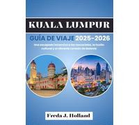 KUALA LUMPUR GUÍA DE VIAJE 2025-2026 (A TODO COLOR): Una escapada inmersiva a los rascacielos, la fusión cultural y el vibrante corazón de Malasia
