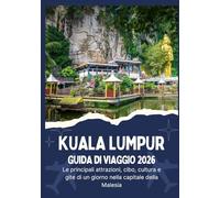 KUALA LUMPUR GUIDA DI VIAGGIO 2026 - Le principali attrazioni, cibo, cultura e gite di un giorno nella capitale della Malesia